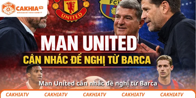 Man United cân nhắc đề nghị từ Barca